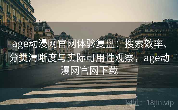 age动漫网官网体验复盘:搜索效率、分类清晰度与实际可用性观察,age动漫网官网下载 age动漫网官网体验复盘:搜索效率、分类清晰度与实际可用性观察,age动漫网官网下载
